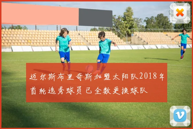 迈尔斯布里奇斯加盟太阳队2018年首轮选秀球员已全数更换球队