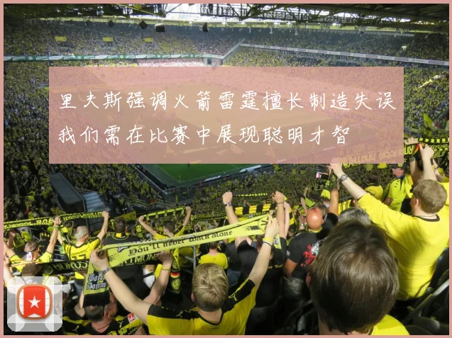 里夫斯强调火箭雷霆擅长制造失误我们需在比赛中展现聪明才智