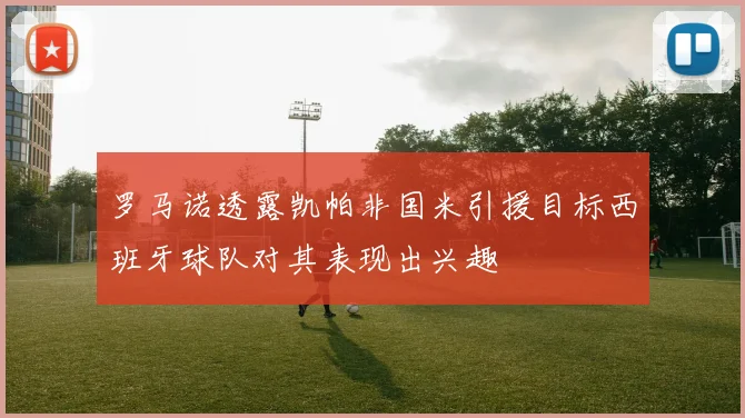 罗马诺透露凯帕非国米引援目标西班牙球队对其表现出兴趣