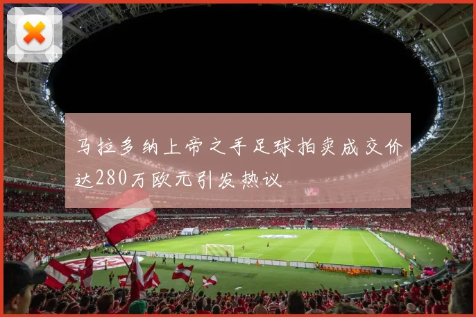 马拉多纳上帝之手足球拍卖成交价达280万欧元引发热议